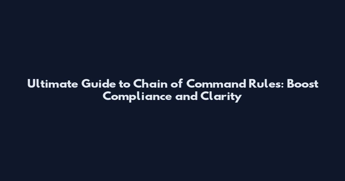 Ultimate Guide to Chain of Command Rules: Boost Compliance and Clarity