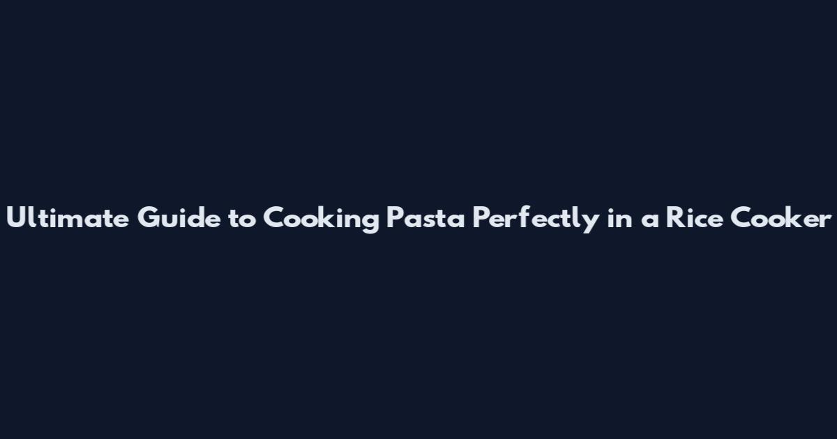 Ultimate Guide to Cooking Pasta Perfectly in a Rice Cooker