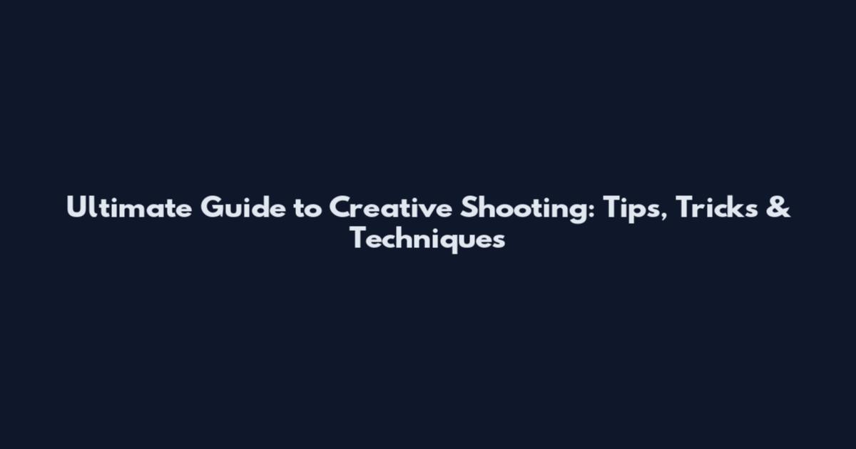 Ultimate Guide to Creative Shooting: Tips, Tricks & Techniques