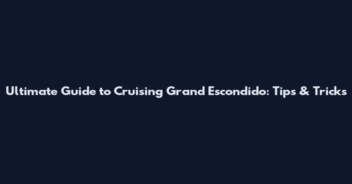 Ultimate Guide to Cruising Grand Escondido: Tips & Tricks