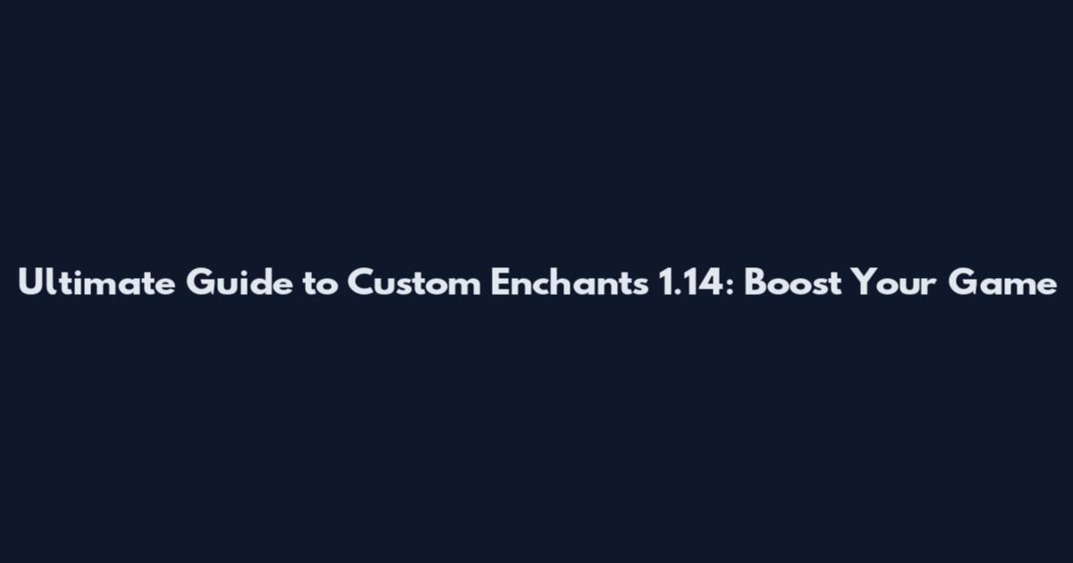 Ultimate Guide to Custom Enchants 1.14: Boost Your Game