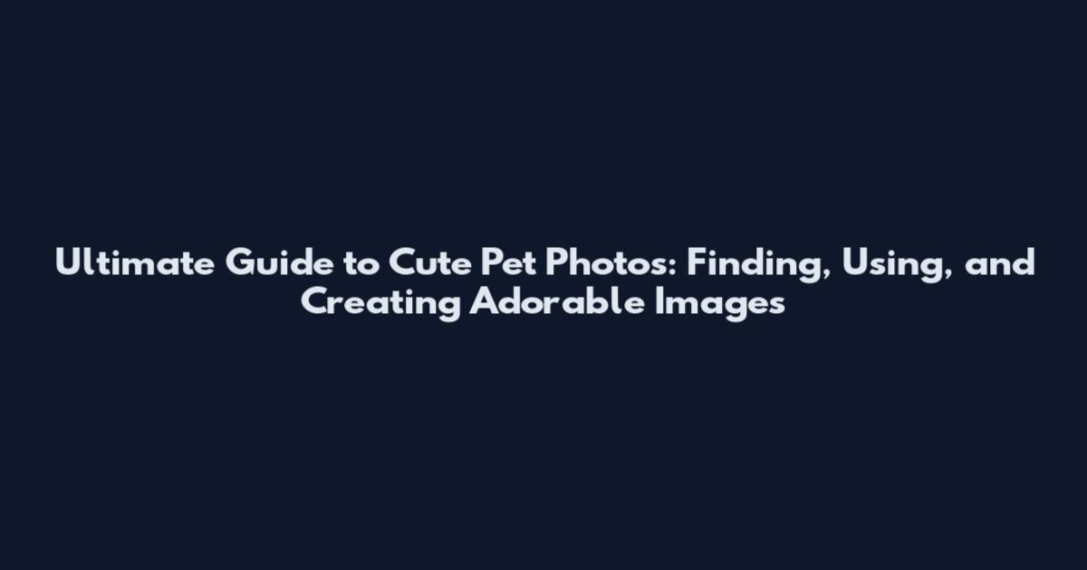 Ultimate Guide to Cute Pet Photos: Finding, Using, and Creating Adorable Images