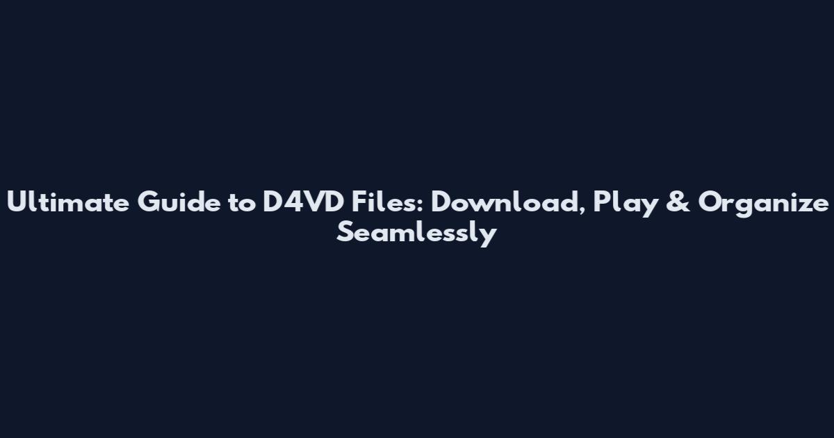 Ultimate Guide to D4VD Files: Download, Play & Organize Seamlessly