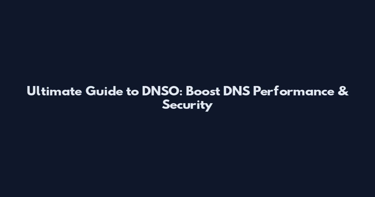 Ultimate Guide to DNSO: Boost DNS Performance & Security