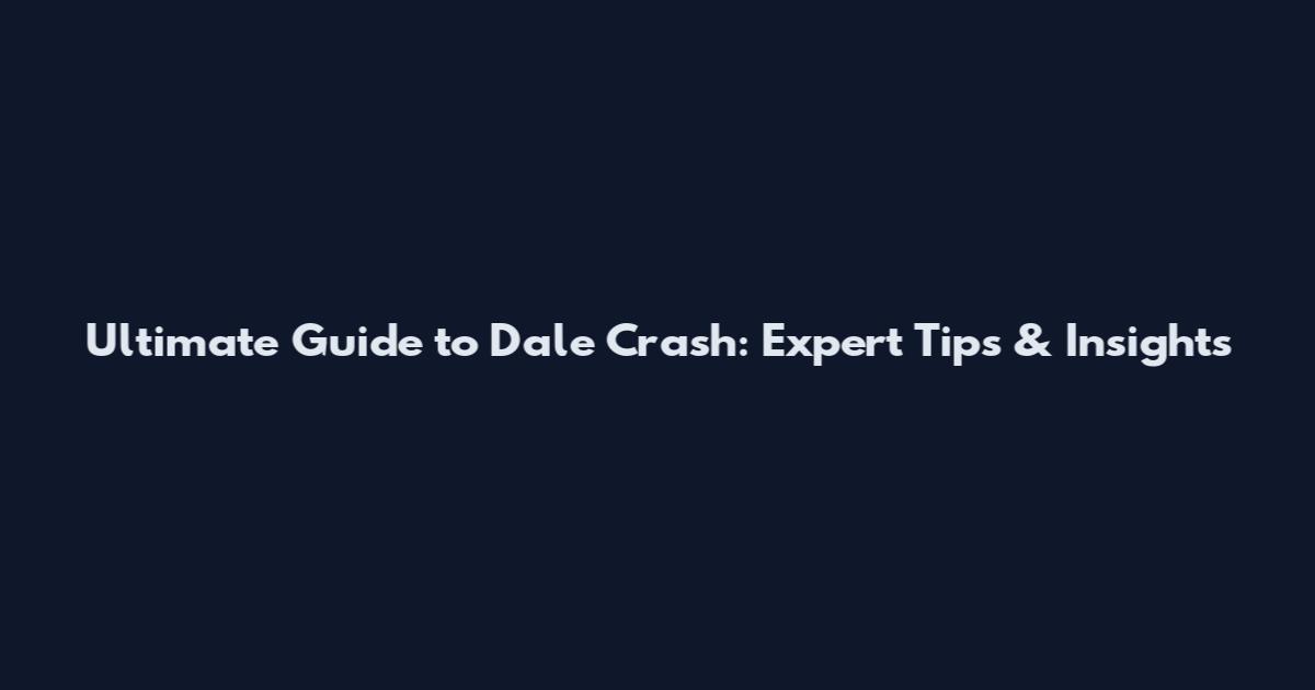Ultimate Guide to Dale Crash: Expert Tips & Insights