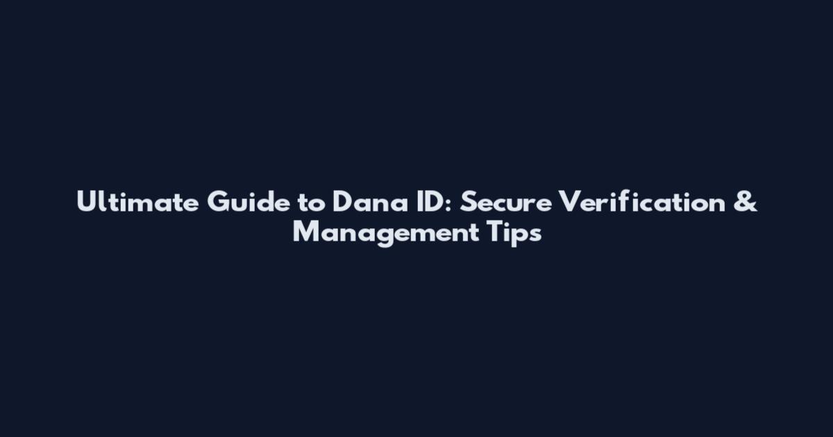 Ultimate Guide to Dana ID: Secure Verification & Management Tips