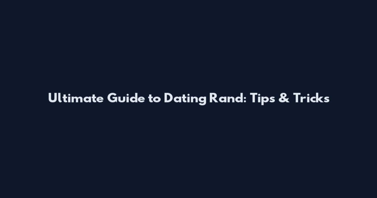 Ultimate Guide to Dating Rand: Tips & Tricks