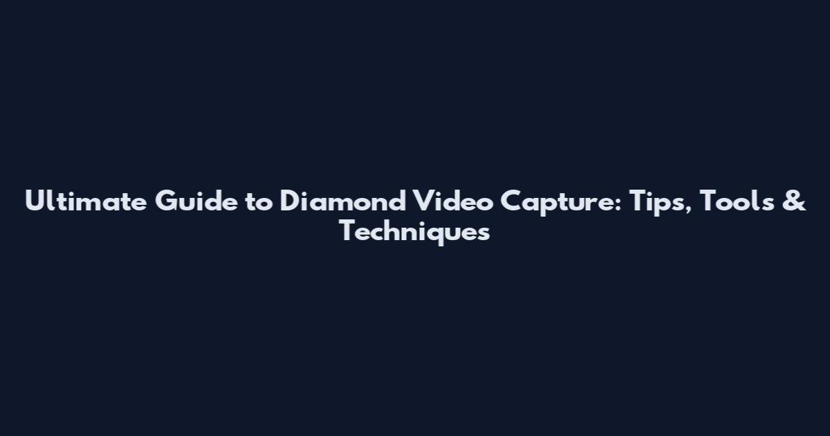 Ultimate Guide to Diamond Video Capture: Tips, Tools & Techniques