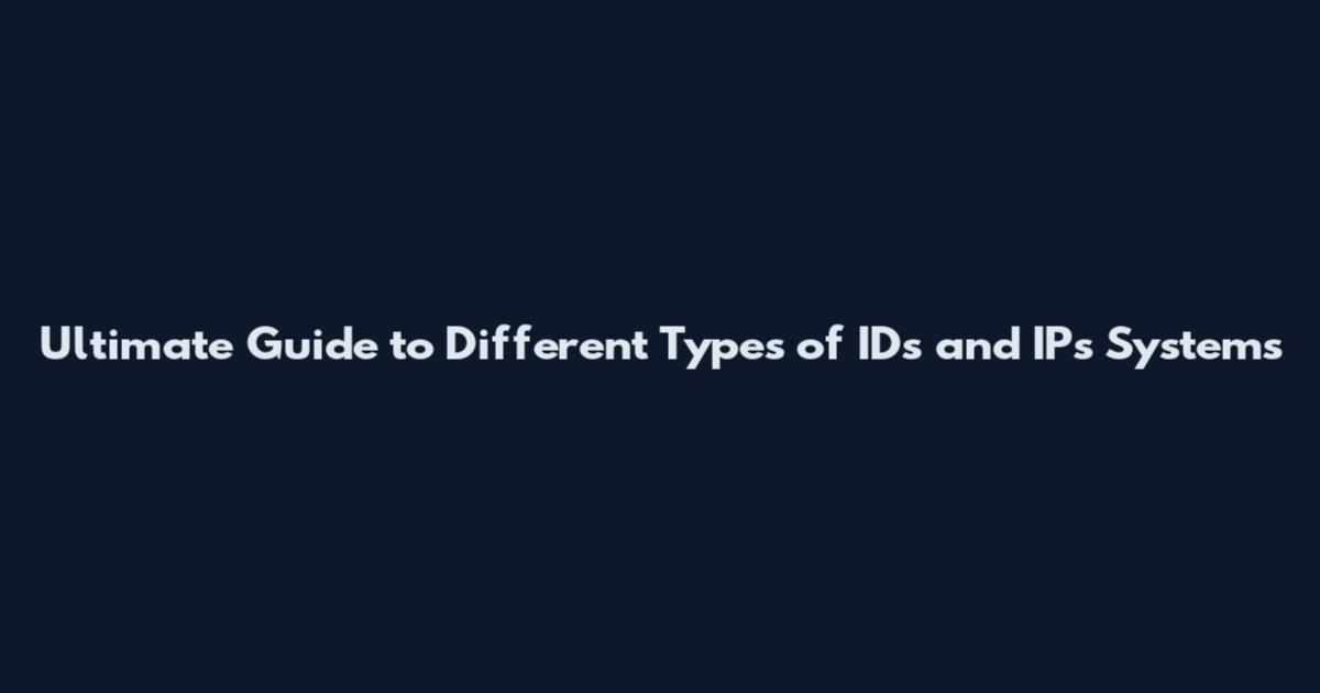 Ultimate Guide to Different Types of IDs and IPs Systems