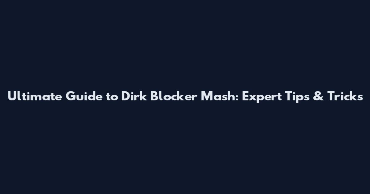 Ultimate Guide to Dirk Blocker Mash: Expert Tips & Tricks