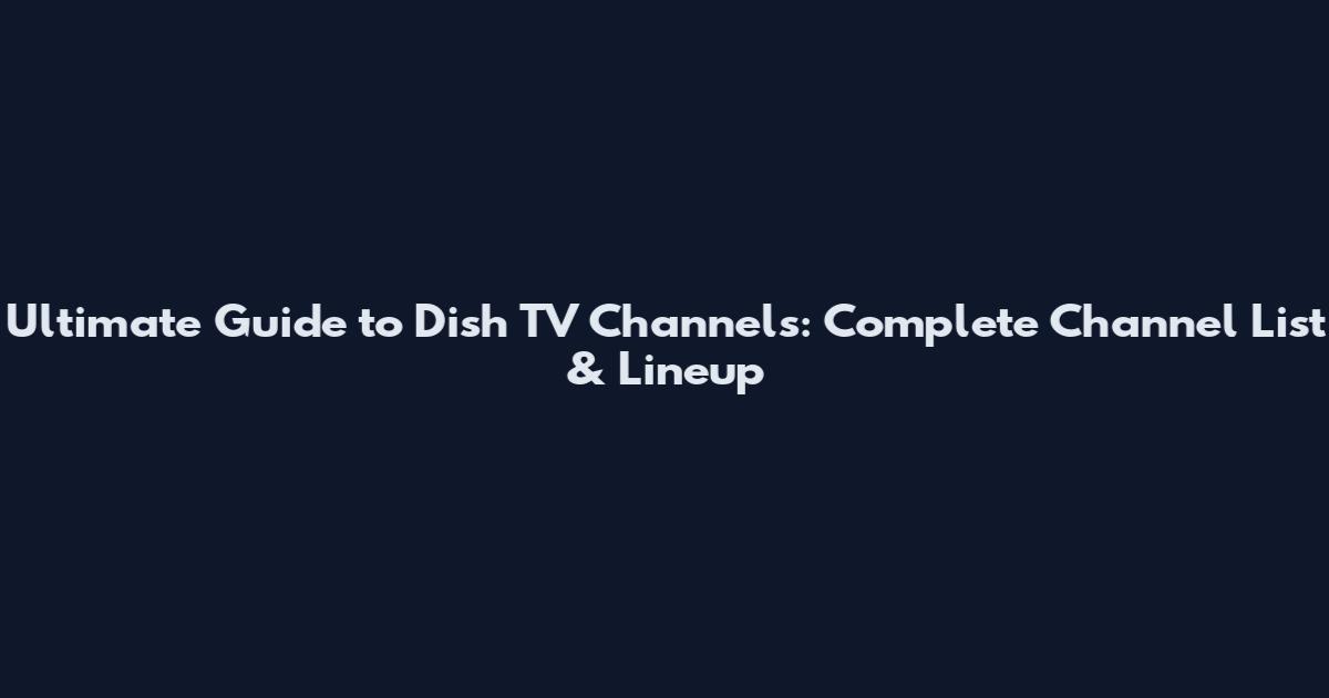 Ultimate Guide to Dish TV Channels: Complete Channel List & Lineup