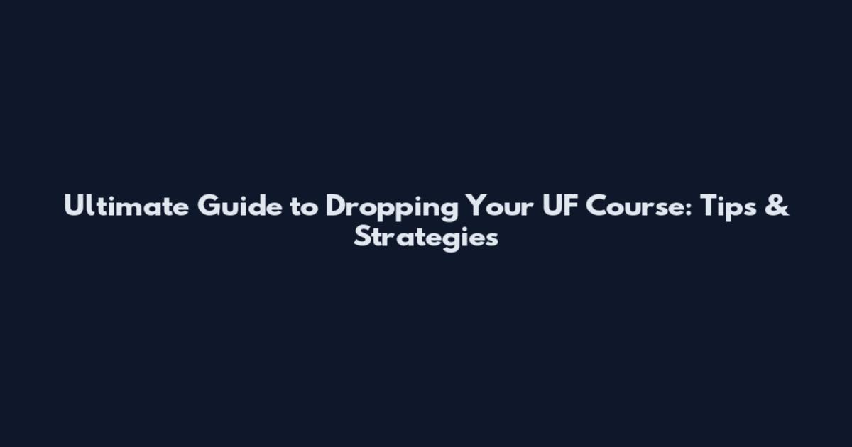 Ultimate Guide to Dropping Your UF Course: Tips & Strategies