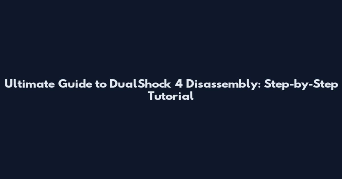 Ultimate Guide to DualShock 4 Disassembly: Step-by-Step Tutorial
