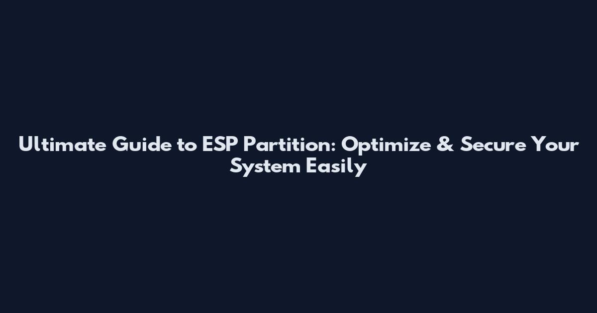 Ultimate Guide to ESP Partition: Optimize & Secure Your System Easily