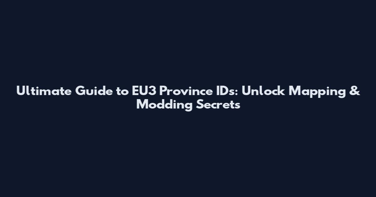 Ultimate Guide to EU3 Province IDs: Unlock Mapping & Modding Secrets