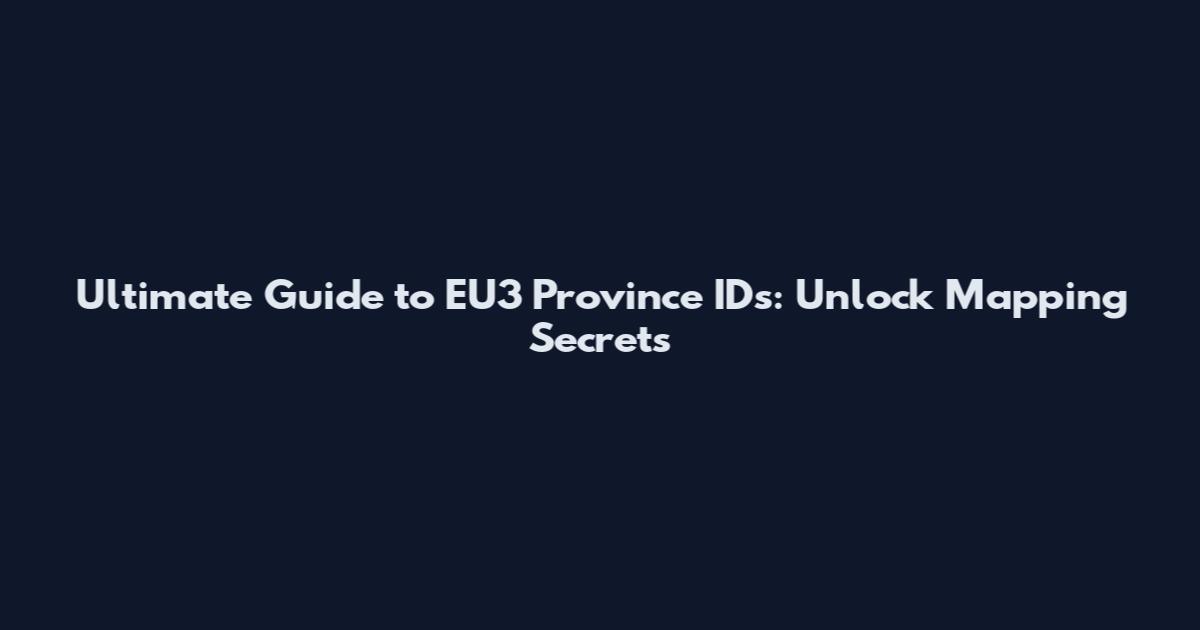 Ultimate Guide to EU3 Province IDs: Unlock Mapping Secrets