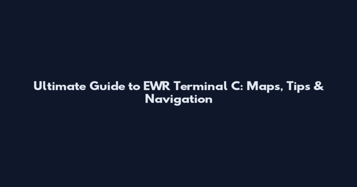 Ultimate Guide to EWR Terminal C: Maps, Tips & Navigation