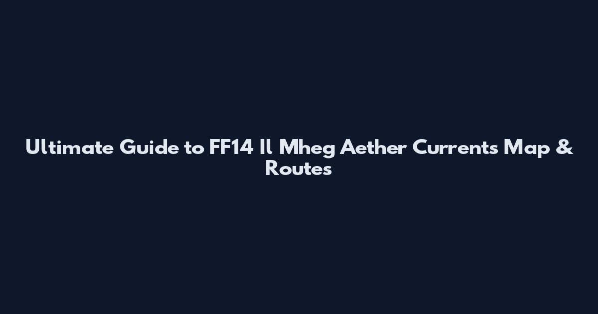 Ultimate Guide to FF14 Il Mheg Aether Currents Map & Routes