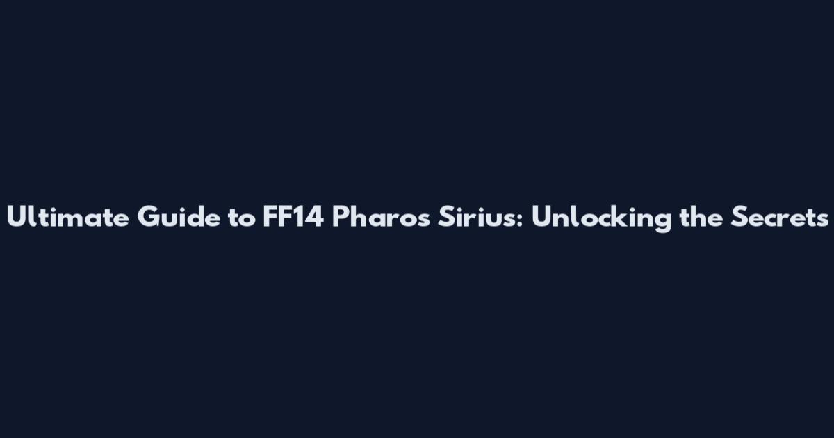 Ultimate Guide to FF14 Pharos Sirius: Unlocking the Secrets