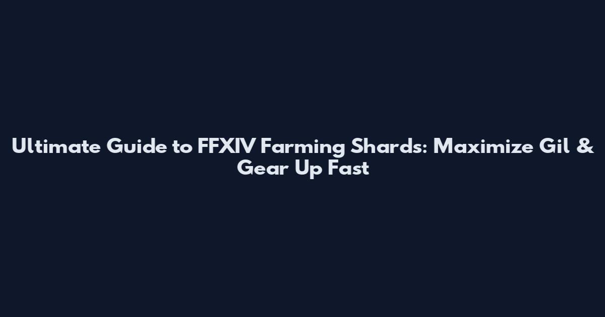 Ultimate Guide to FFXIV Farming Shards: Maximize Gil & Gear Up Fast