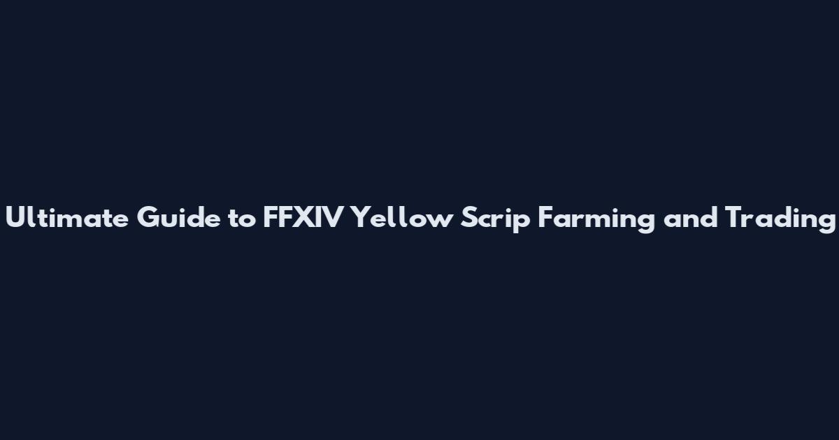Ultimate Guide to FFXIV Yellow Scrip Farming and Trading