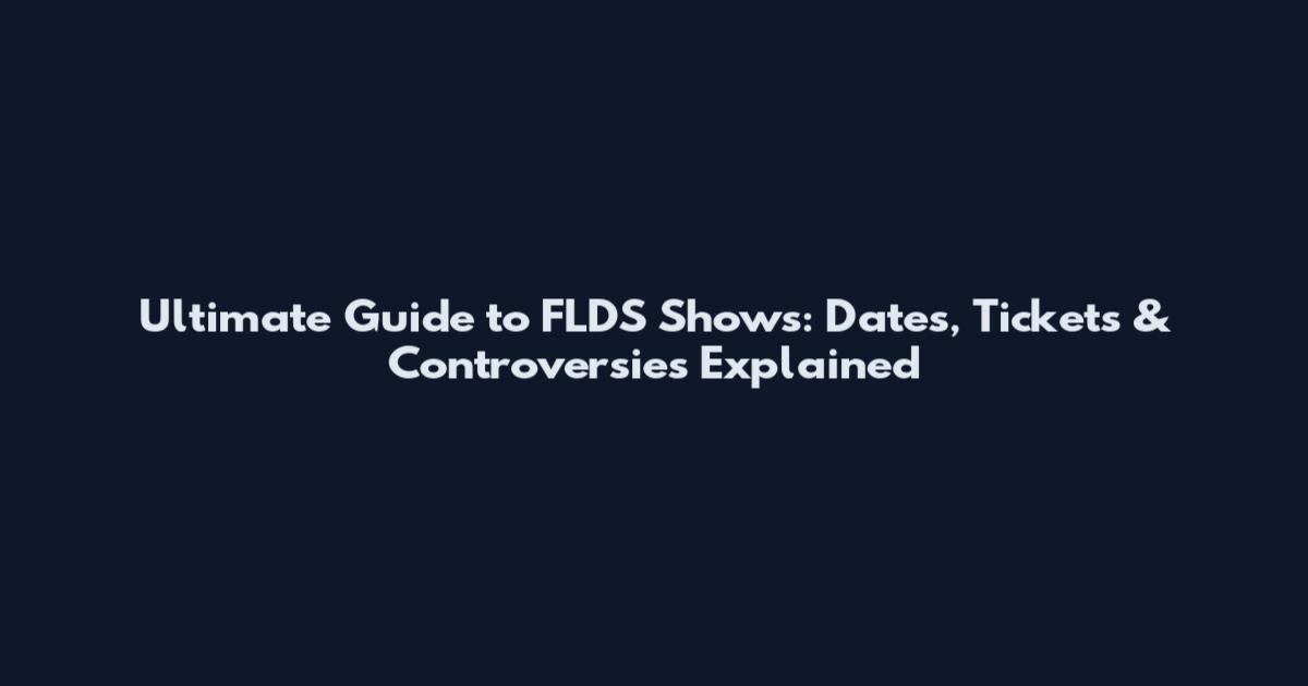Ultimate Guide to FLDS Shows: Dates, Tickets & Controversies Explained