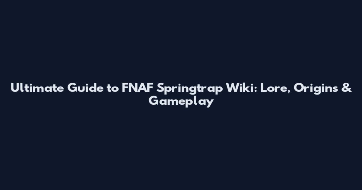Ultimate Guide to FNAF Springtrap Wiki: Lore, Origins & Gameplay