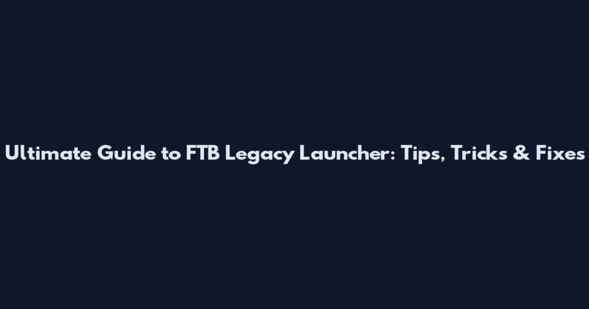 Ultimate Guide to FTB Legacy Launcher: Tips, Tricks & Fixes