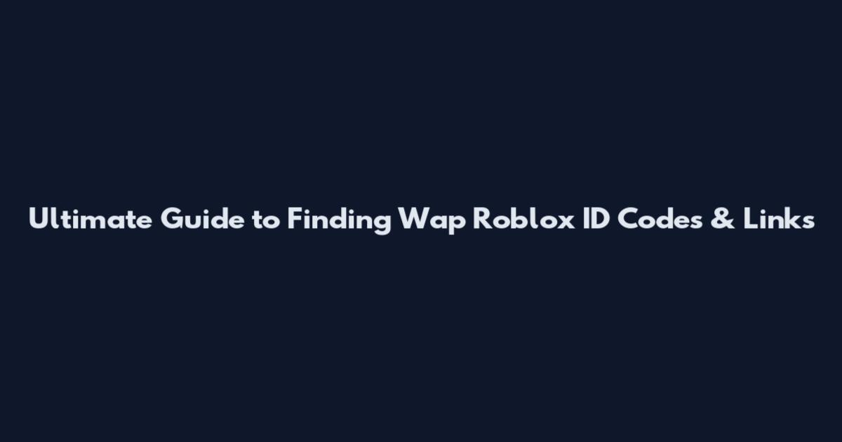 Ultimate Guide to Finding Wap Roblox ID Codes & Links