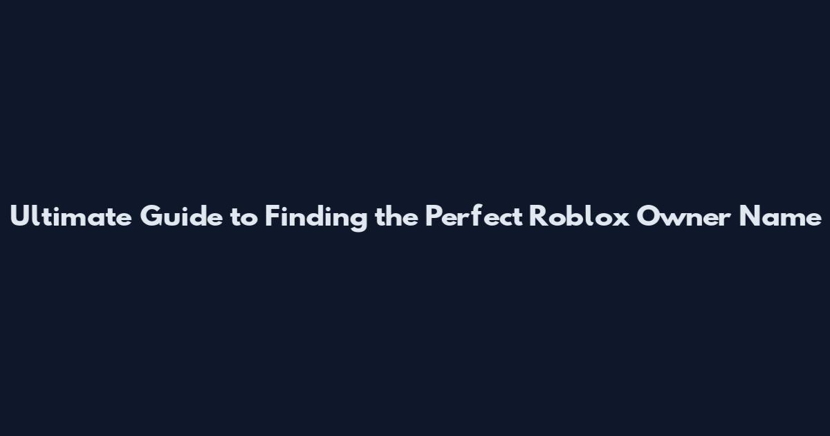 Ultimate Guide to Finding the Perfect Roblox Owner Name