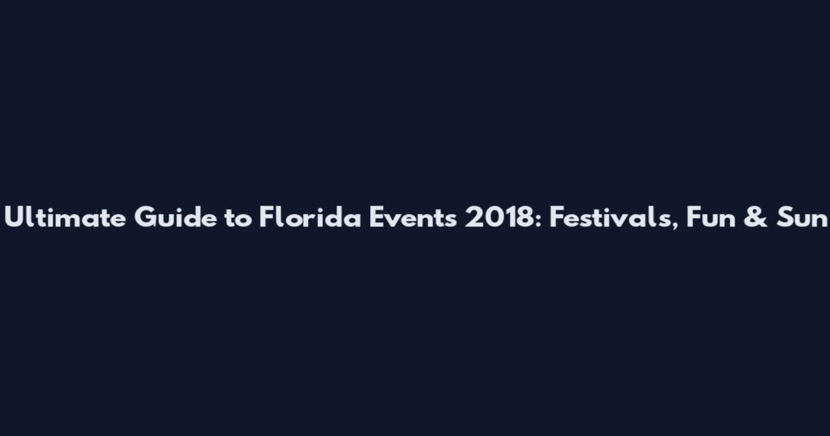 Ultimate Guide to Florida Events 2018: Festivals, Fun & Sun