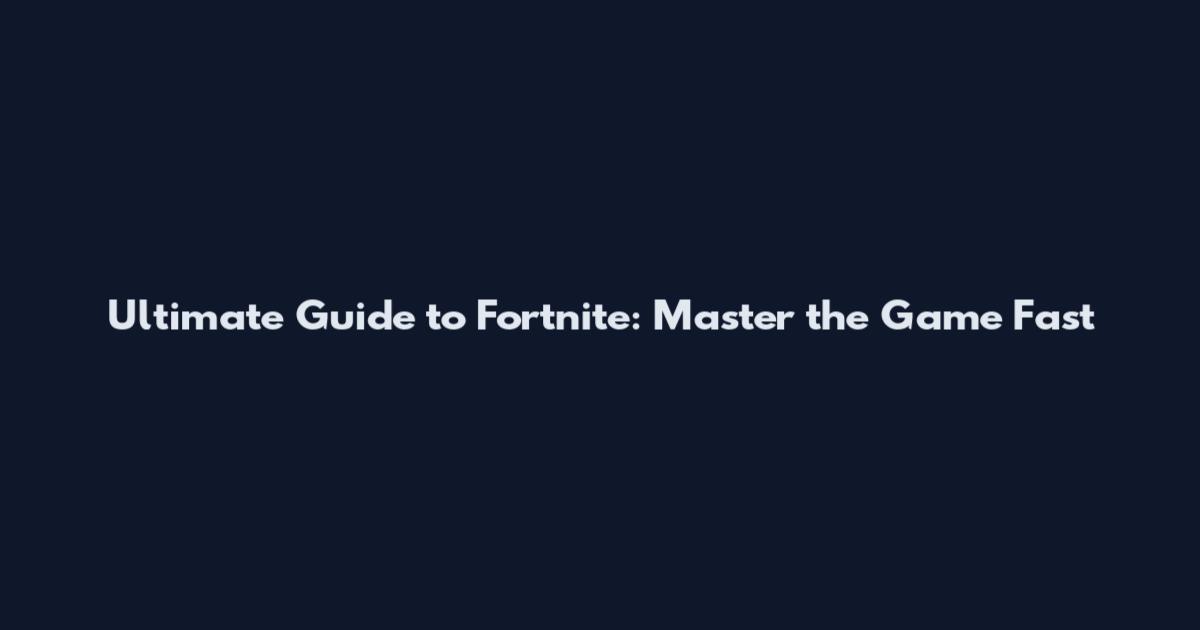 Ultimate Guide to Fortnite: Master the Game Fast