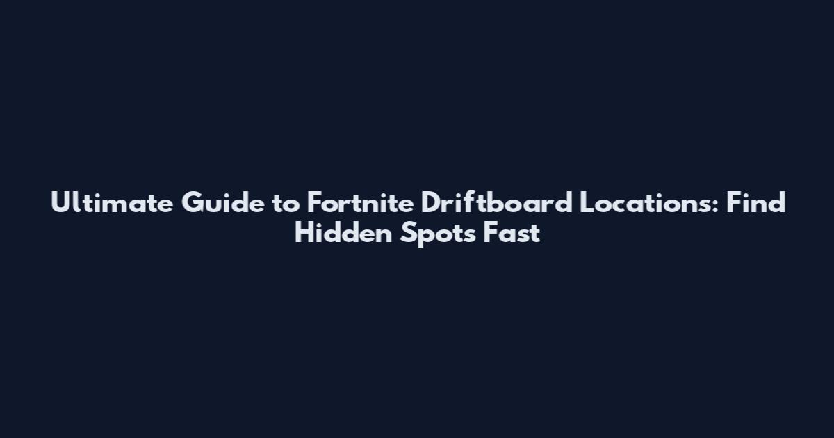 Ultimate Guide to Fortnite Driftboard Locations: Find Hidden Spots Fast