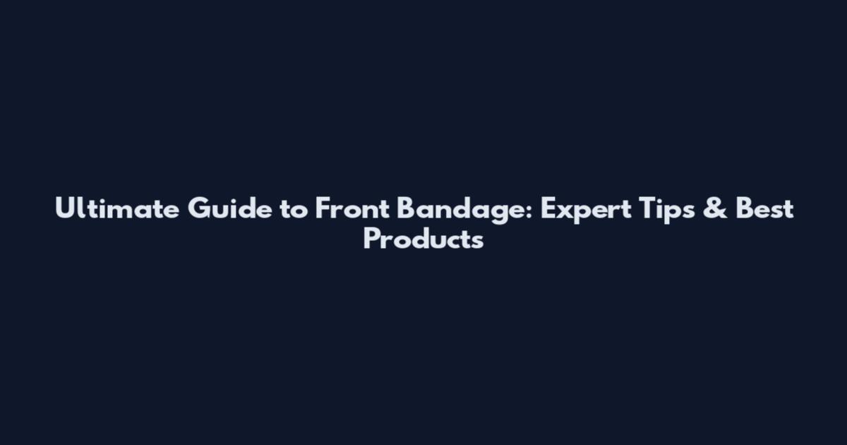 Ultimate Guide to Front Bandage: Expert Tips & Best Products