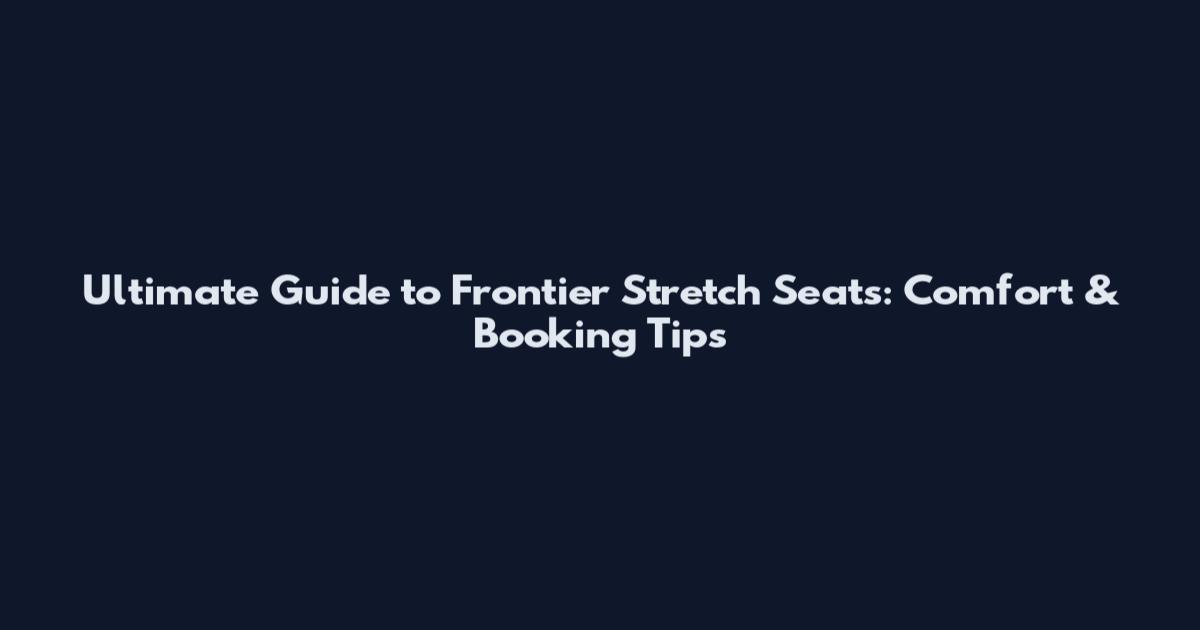 Ultimate Guide to Frontier Stretch Seats: Comfort & Booking Tips