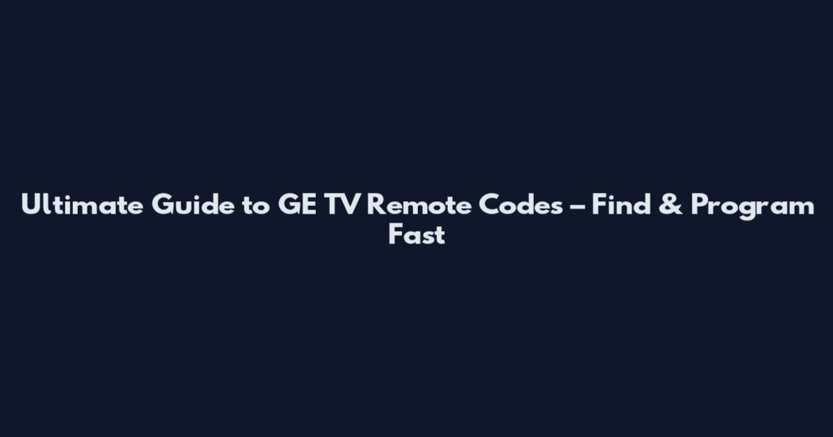 Ultimate Guide to GE TV Remote Codes – Find & Program Fast
