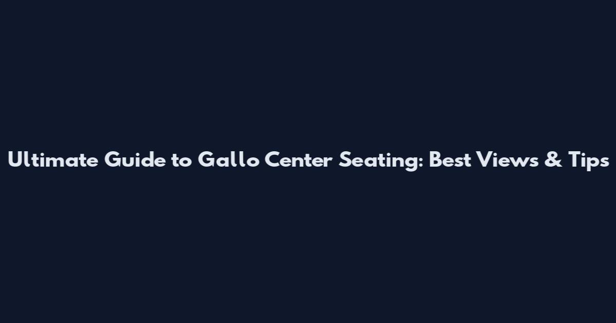 Ultimate Guide to Gallo Center Seating: Best Views & Tips