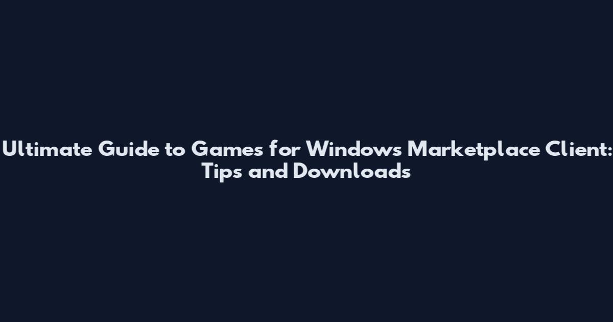Ultimate Guide to Games for Windows Marketplace Client: Tips and Downloads