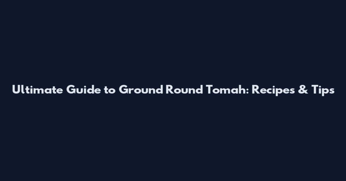 Ultimate Guide to Ground Round Tomah: Recipes & Tips