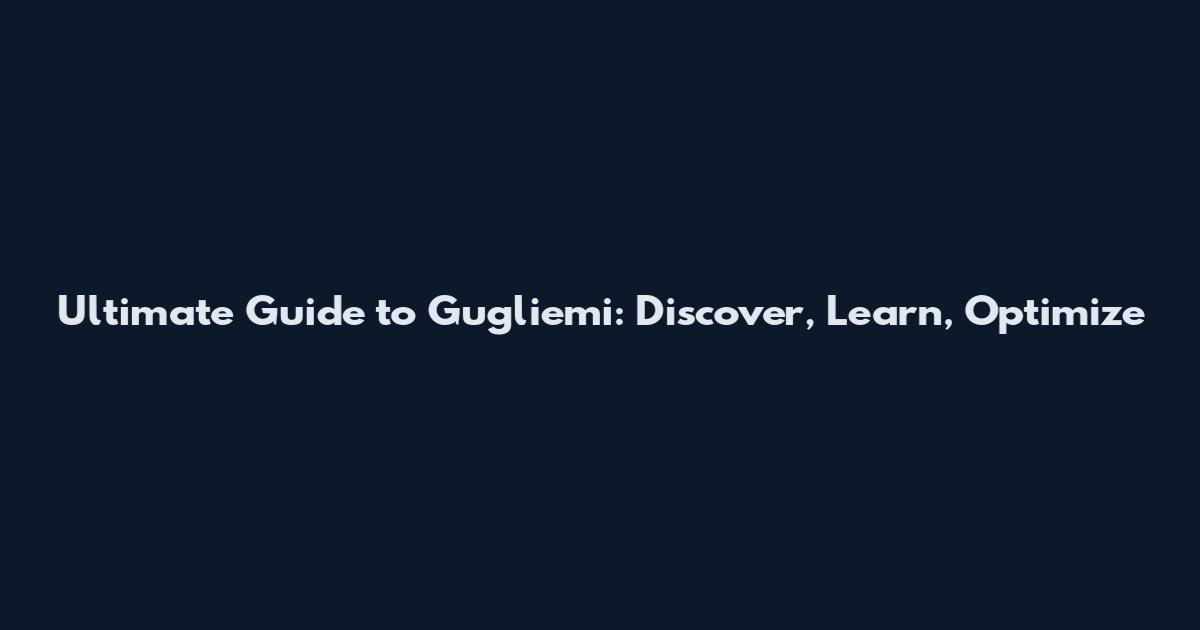 Ultimate Guide to Gugliemi: Discover, Learn, Optimize