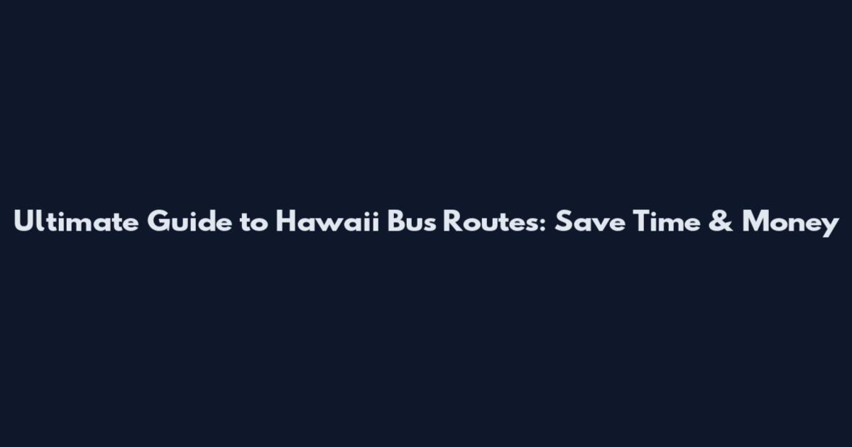Ultimate Guide to Hawaii Bus Routes: Save Time & Money