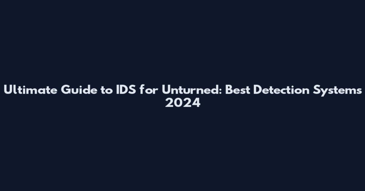 Ultimate Guide to IDS for Unturned: Best Detection Systems 2024