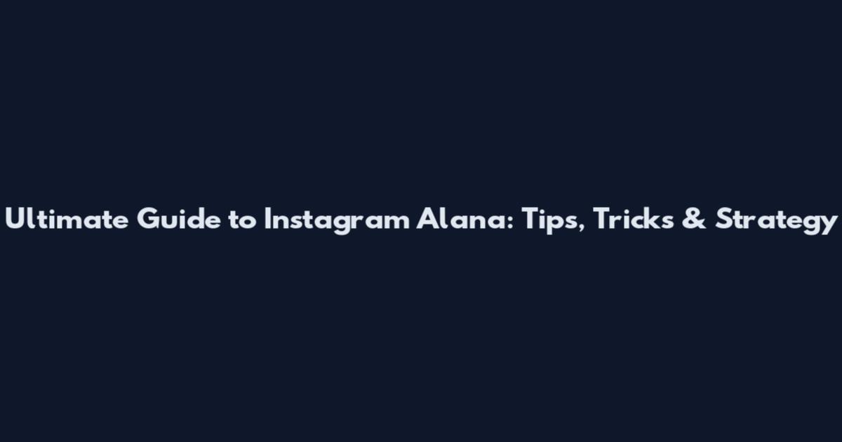 Ultimate Guide to Instagram Alana: Tips, Tricks & Strategy