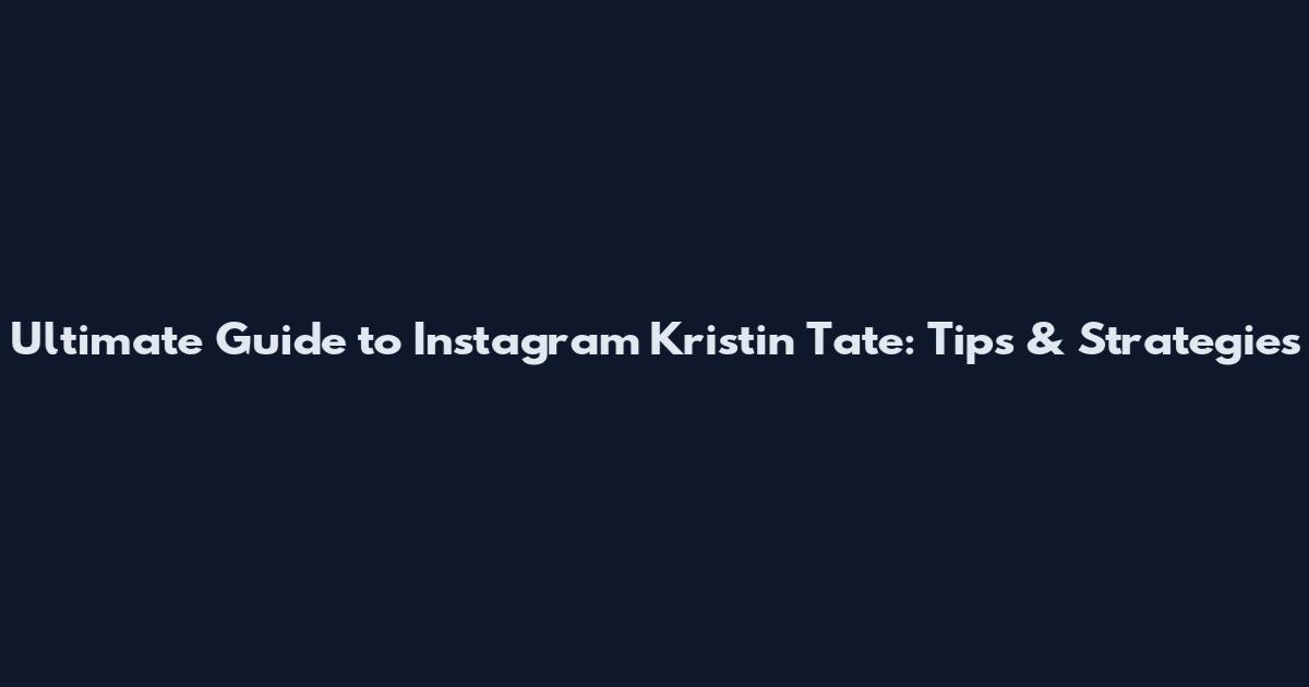 Ultimate Guide to Instagram Kristin Tate: Tips & Strategies