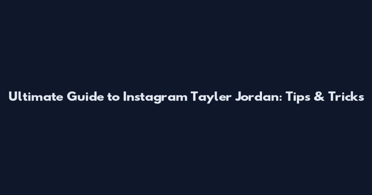 Ultimate Guide to Instagram Tayler Jordan: Tips & Tricks