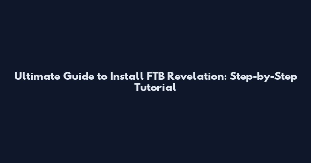 Ultimate Guide to Install FTB Revelation: Step-by-Step Tutorial