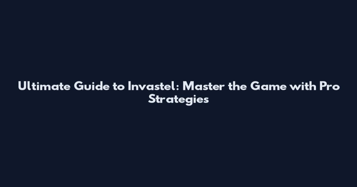 Ultimate Guide to Invastel: Master the Game with Pro Strategies