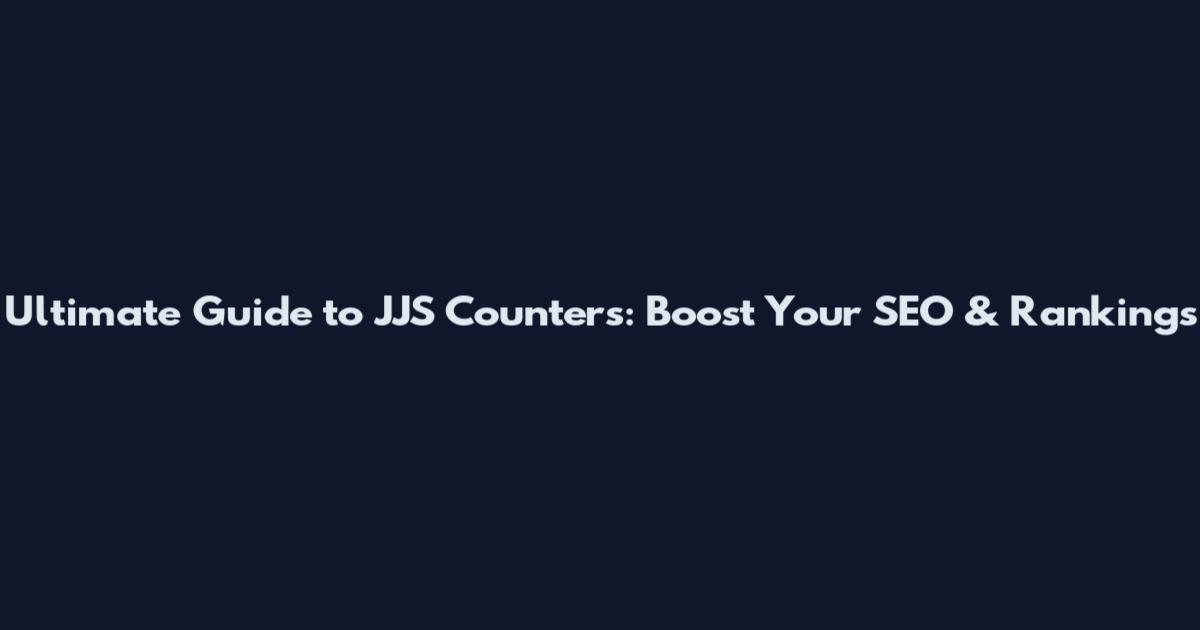 Ultimate Guide to JJS Counters: Boost Your SEO & Rankings