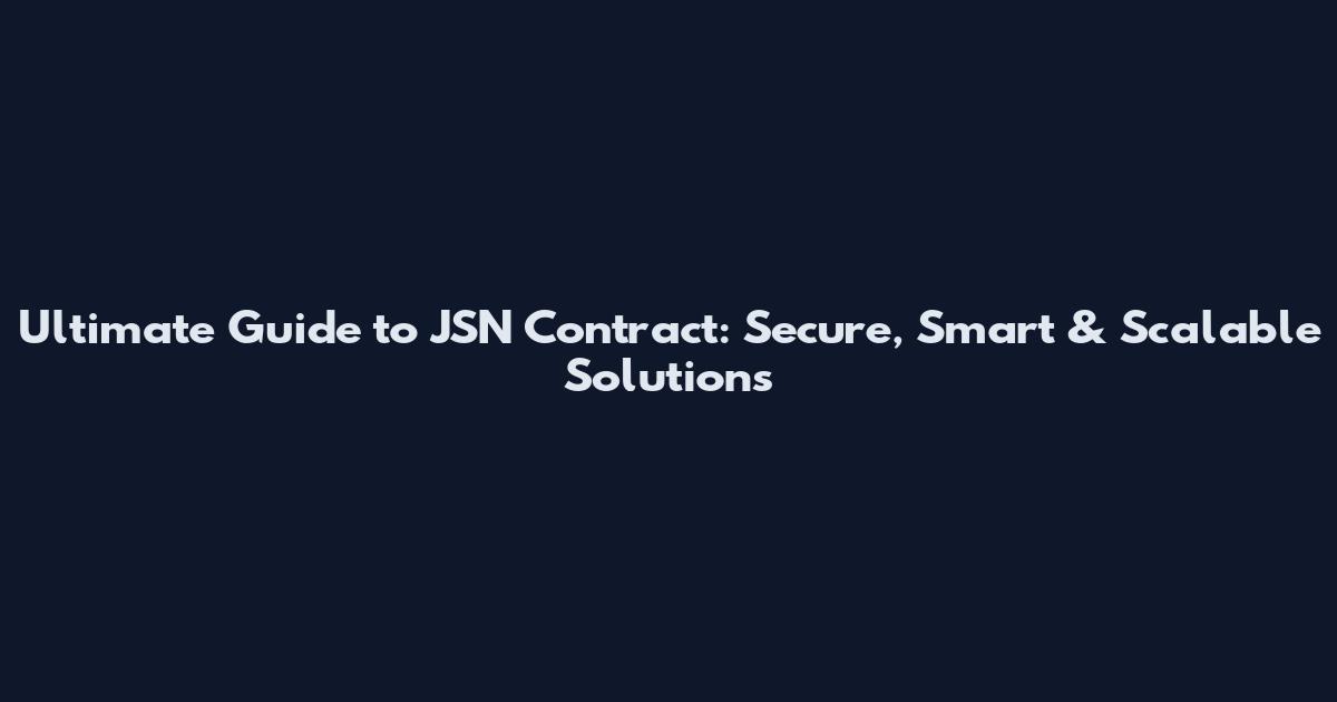 Ultimate Guide to JSN Contract: Secure, Smart & Scalable Solutions
