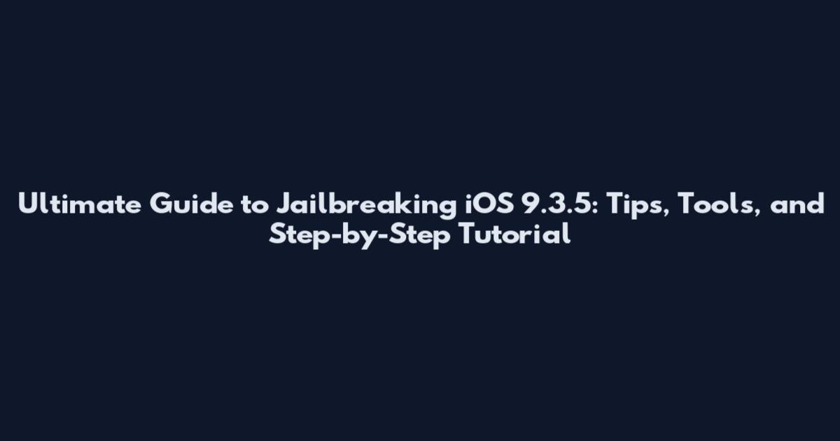 Ultimate Guide to Jailbreaking iOS 9.3.5: Tips, Tools, and Step-by-Step Tutorial